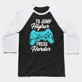 To Jump Higher Press Harder - Video Gaming Gift Baseball T-Shirt